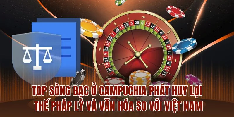Top sòng bạc ở Campuchia phát huy lợi thế pháp lý